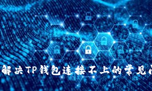 如何解决TP钱包连接不上的常见问题？