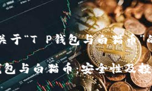 为您提供一个关于“T P钱包与白猫币”的优质和关键词

全面解析T P钱包与白猫币：安全性及投资潜力