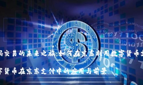 数码交易的未来之旅：如何在京东利用数字货币支付

数字货币在京东支付中的应用与前景