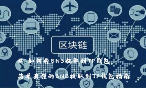 # 如何将BNB提取到TP钱包

简单易懂的BNB提取到TP钱包指南