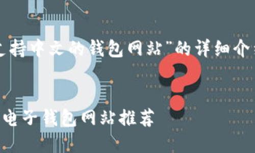 当然可以！以下是关于“支持中文的钱包网站”的详细介绍，以及相关的和关键词。

:
2023年最受欢迎的中文电子钱包网站推荐