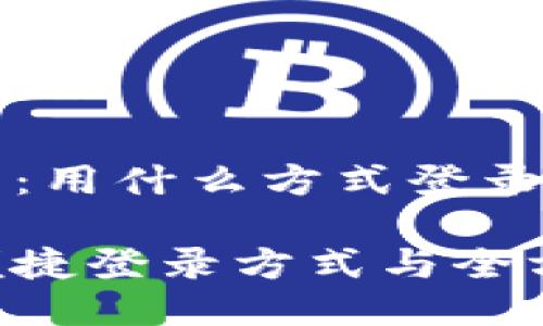 探索TP钱包：用什么方式登录与使用指南

TP钱包的便捷登录方式与全方位指南