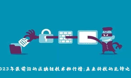 2023年最前沿的区块链技术排行榜：未来科技的先锋之旅