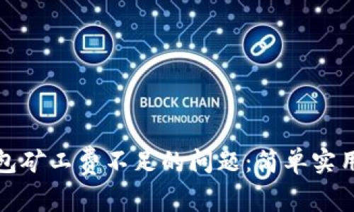 如何解决TP钱包矿工费不足的问题：简单实用的技巧与建议