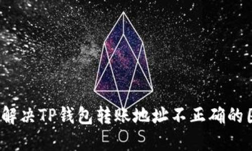 如何解决TP钱包转账地址不正确的困扰？