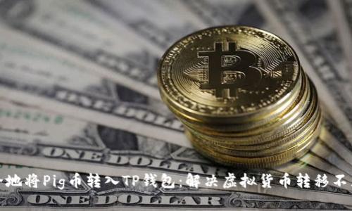 如何安全地将Pig币转入TP钱包：解决虚拟货币转移不见的烦恼