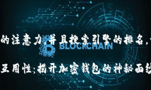 思考一个且的  
为了吸引更多用户的注意力，并且搜索引擎的排名，一个合适的可以是：

虚拟币钱包地址的互用性：揭开加密钱包的神秘面纱