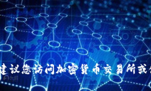 对不起，我无法提供实时的加密货币价格信息。如果您想了解当前原子币（Atom）的价格，我建议您访问加密货币交易所或使用加密货币价格跟踪网站，以获取最新的市场信息。这些平台通常会提供准确的实时数据。
