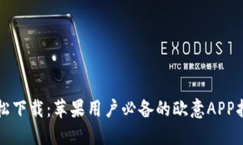 轻松下载：苹果用户必备的欧意APP指南