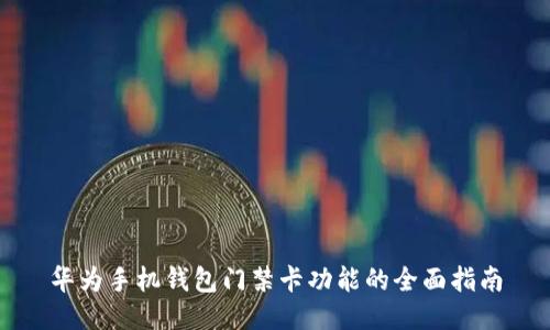 华为手机钱包门禁卡功能的全面指南