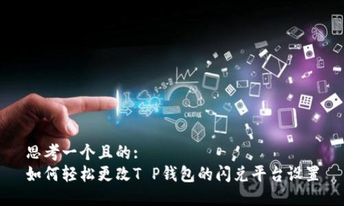 思考一个且的:  
如何轻松更改T P钱包的闪兑平台设置