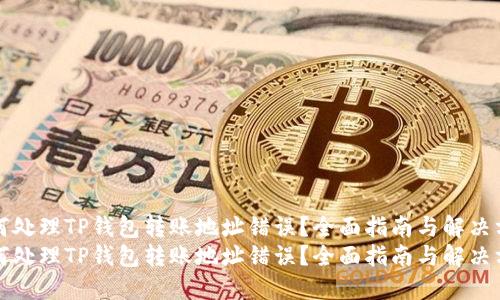 如何处理TP钱包转账地址错误？全面指南与解决方案
如何处理TP钱包转账地址错误？全面指南与解决方案