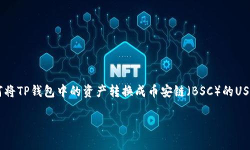 在数字货币的世界里，各种钱包和交易平台之间的转换是非常常见的需求。今天，我们将详细探讨如何将TP钱包中的资产转换成币安链（BSC）的USDT。首先，我们会定义相关的概念和步骤，接着回答一些常见的问题，以帮助你更清晰地理解这一过程。

如何轻松将TP钱包中的资产转换为币安链USDT