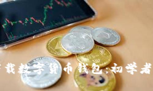 如何轻松下载数字货币钱包：初学者的完整指南
