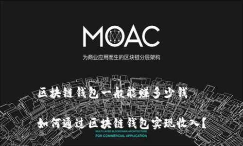区块链钱包一般能赚多少钱

如何通过区块链钱包实现收入？