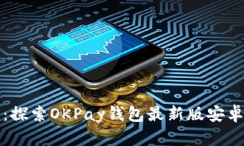 你的资金管理：探索OKPay钱包最新版安卓版的全新功能