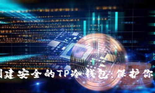 如何轻松创建安全的TP冷钱包：保护你的加密资产