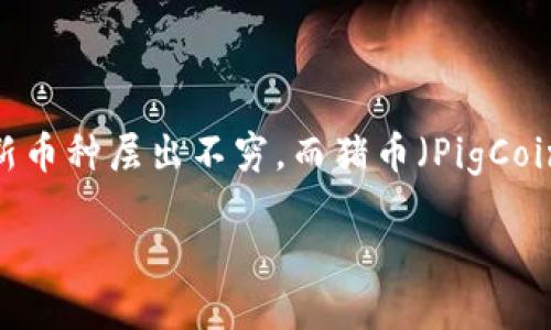 在这篇文章中，我们将详细探讨如何购买猪币(TP钱包中的一种加密货币)。虚拟货币市场如雨后春笋般出现，各种各样的新币种层出不穷，而猪币（PigCoin）因其独特的概念受到了越来越多人的关注。如果你对猪币感兴趣，想要了解如何在TP钱包中购买猪币，那你来对地方了！

如何在TP钱包中轻松购买猪币：一步步指导