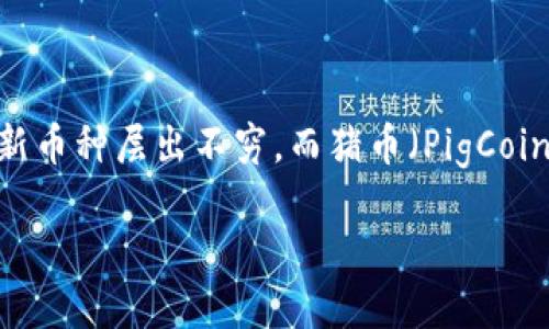 在这篇文章中，我们将详细探讨如何购买猪币(TP钱包中的一种加密货币)。虚拟货币市场如雨后春笋般出现，各种各样的新币种层出不穷，而猪币（PigCoin）因其独特的概念受到了越来越多人的关注。如果你对猪币感兴趣，想要了解如何在TP钱包中购买猪币，那你来对地方了！

如何在TP钱包中轻松购买猪币：一步步指导
