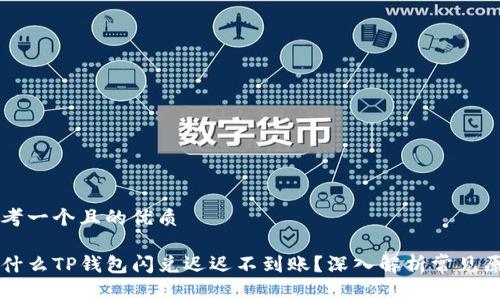 思考一个且的优质

为什么TP钱包闪兑迟迟不到账？深入解析常见原因