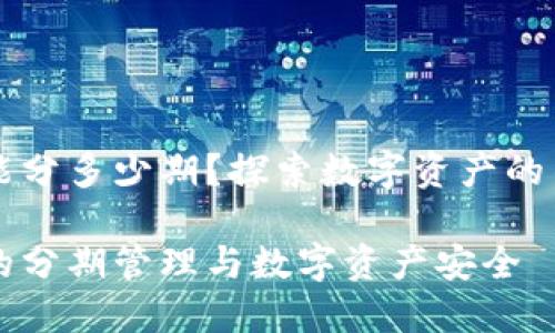 区块链钱包能分多少期？探索数字资产的多样性与管理

区块链钱包的分期管理与数字资产安全