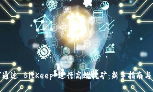 如何通过 BitKeep 进行高效挖矿：新手指南与策略