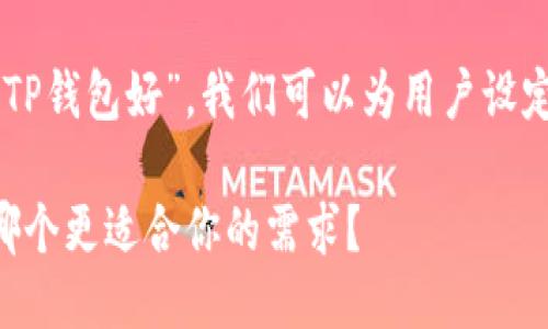 思考且的
基于您提出的问题“uni钱包好还是TP钱包好”,我们可以为用户设定一个引人注目的,并进行详细分析。
太 uni钱包与TP钱包的全面比较:哪个更适合你的需求?