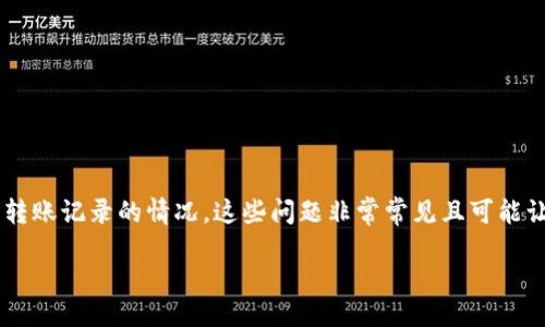 生成

在数字货币转账中，很多用户可能会遇到钱包不显示转账记录的情况，这些问题非常常见且可能让人感到困惑。要搜索引擎，以上问题的可以这样设定：

数字货币转账钱包未显示交易记录的解决方案