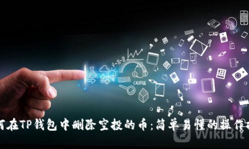 如何在TP钱包中删除空投的币：简单易懂的操作指南