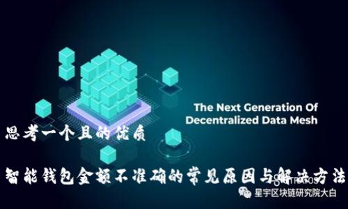 思考一个且的优质

智能钱包金额不准确的常见原因与解决方法