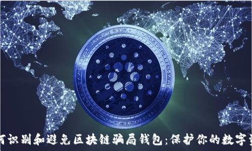   
如何识别和避免区块链骗局钱包：保护你的数字资产