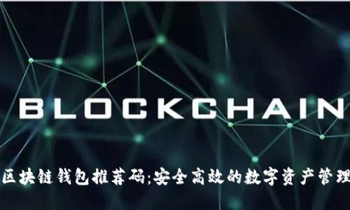 正品区块链钱包推荐码：安全高效的数字资产管理选择