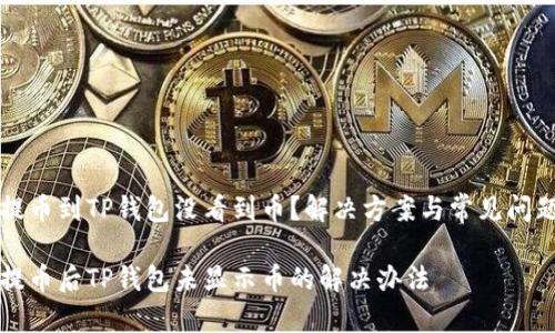 火币提币到TP钱包没看到币？解决方案与常见问题解析

火币提币后TP钱包未显示币的解决办法