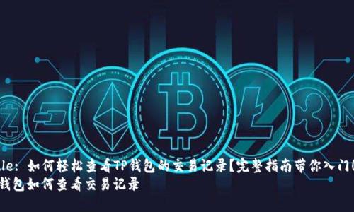 Title: 如何轻松查看TP钱包的交易记录？完整指南带你入门！  
TP钱包如何查看交易记录