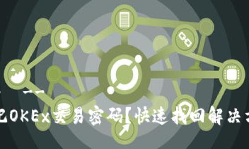 !--  --
忘记OKEx交易密码？快速找回解决方案