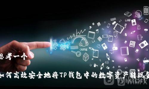 思考一个

如何高效安全地将TP钱包中的数字资产转现金