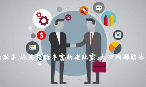 探索火必网：数字货币交易的理想选择

在近年来数字货币交易市场迅速发展的背景下，火必网（Huobi）无疑是最受欢迎的交易平台之一。无论你是刚刚踏入这个崭新领域的新手，还是经验丰富的老玩家，火必网都能为你提供安全、高效、灵活的交易体验。在这篇文章中，我们将深入探讨火必网的优势、功能以及如何利用这个平台最大化你的投资收益。

优质发掘火必网的魅力：安全、便捷、智能的数字货币交易平台