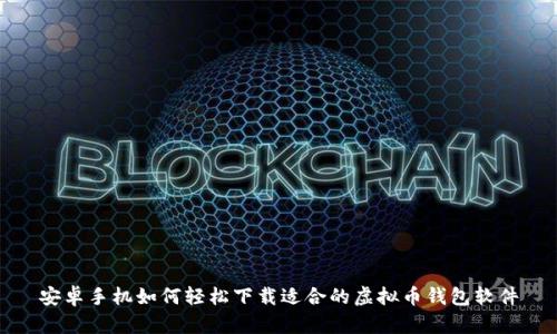 安卓手机如何轻松下载适合的虚拟币钱包软件