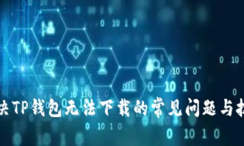解决TP钱包无法下载的常见问题与技巧