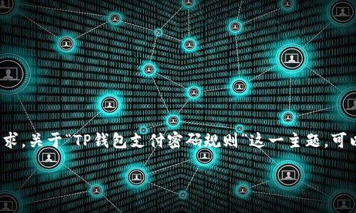 思考和关键词

在面临选择合适的和关键词时，我们希望能够抓住用户的搜索意图和需求。关于“TP钱包支付密码规则”这一主题，可以选择一个引人关注且信息丰富的。深思熟虑后，我为您设计了这样一个

如何安全设置TP钱包支付密码：详尽规则和实用技巧