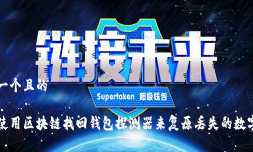 思考一个且的

如何使用区块链找回钱包探测器来复原丢失的数字资产