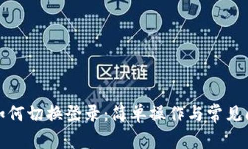 TP钱包如何切换登录：简单操作与常见问题解答