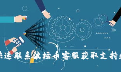如何快速联系波场币客服获取支持和帮助