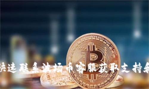 如何快速联系波场币客服获取支持和帮助