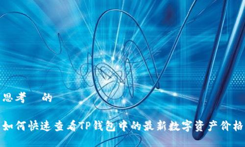思考  的

如何快速查看TP钱包中的最新数字资产价格
