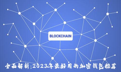   
全面解析：2023年最好用的加密钱包推荐