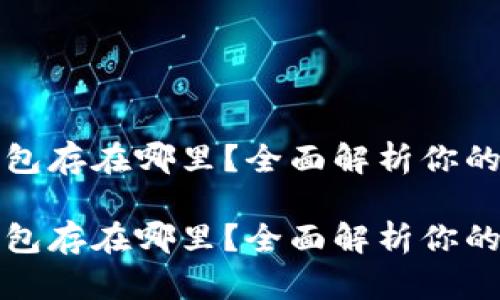 比特币加密钱包存在哪里？全面解析你的数字资产宝库

比特币加密钱包存在哪里？全面解析你的数字资产宝库
