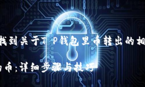 思考一个且的

为了帮助用户清晰地找到关于T P钱包里币转出的相关信息，可以考虑以下

轻松转出T P钱包中的币：详细步骤与技巧