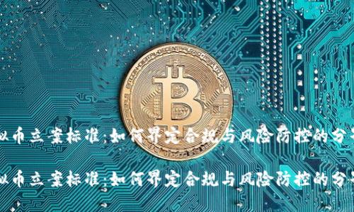 虚拟币立案标准：如何界定合规与风险防控的分界线

虚拟币立案标准：如何界定合规与风险防控的分界线