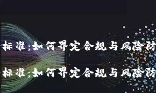 虚拟币立案标准：如何界定合规与风险防控的分界线

虚拟币立案标准：如何界定合规与风险防控的分界线